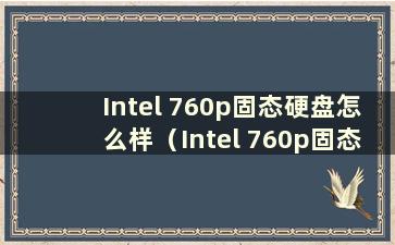 Intel 760p固态硬盘怎么样（Intel 760p固态硬盘需要散热吗）